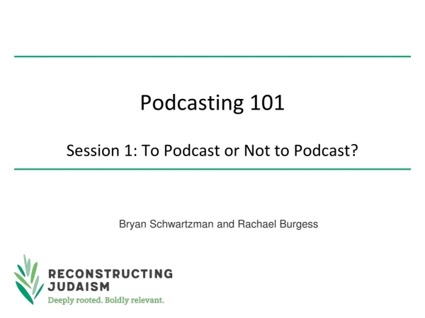 Podcasting 101 Session 1: To Podcast or Not to Podcast?