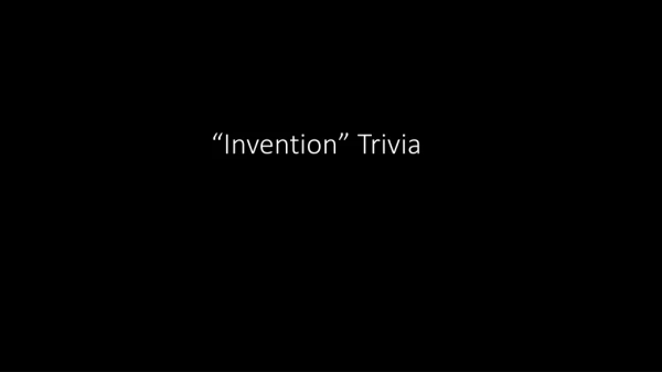 “Invention” Trivia