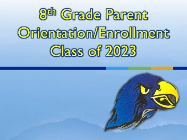 8 th Grade Parent Orientation/Enrollment Class of 2023