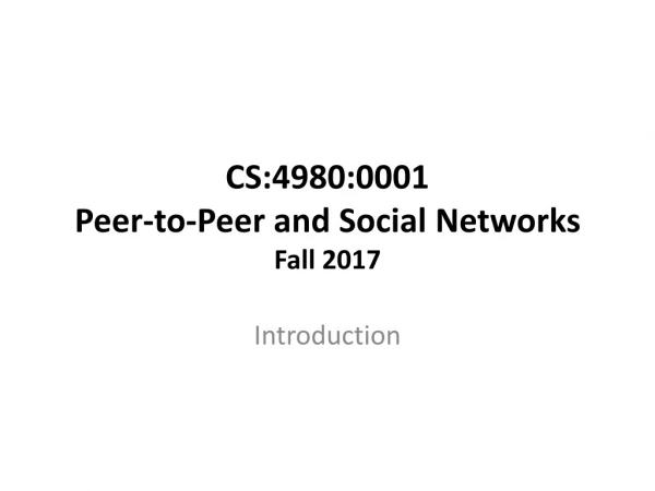 CS:4980: 0001 Peer-to-Peer and Social Networks Fall 2017
