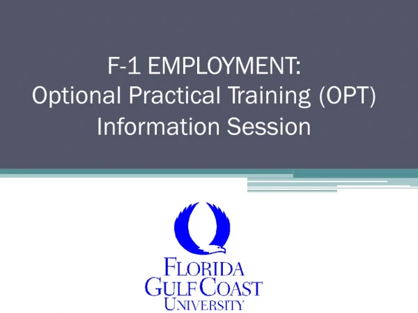 F-1 EMPLOYMENT: Opti o nal	Practical	 T raining	( OPT) Information Session