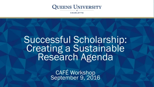 Successful Scholarship: Creating a Sustainable Research Agenda CAFÉ Workshop September 9, 2016