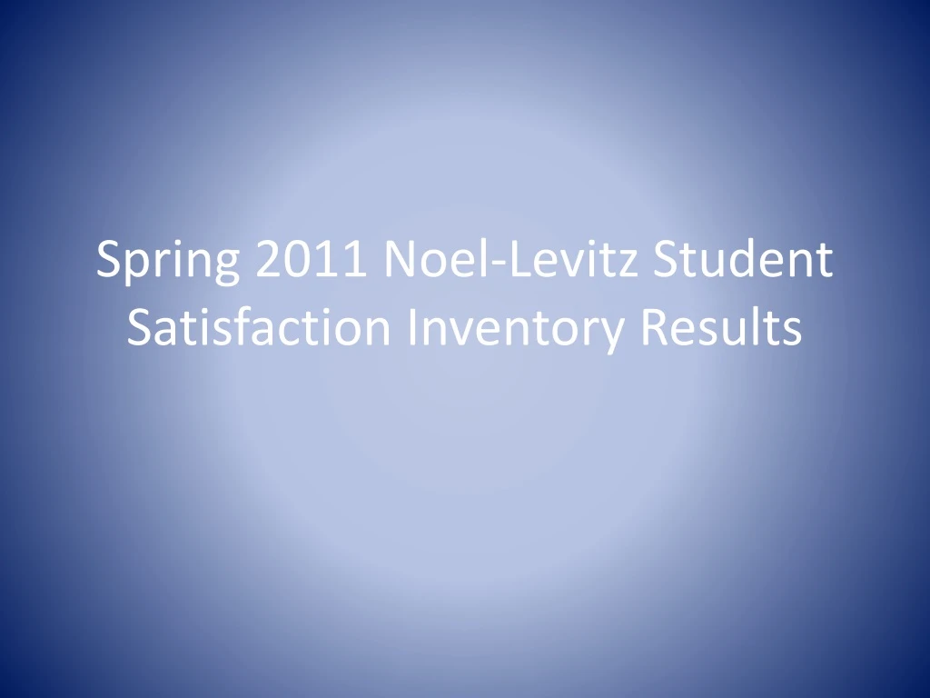 spring 2011 noel levitz student satisfaction inventory results