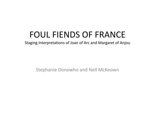 FOUL FIENDS OF FRANCE Staging Interpretations of Joan of Arc and Margaret of Anjou