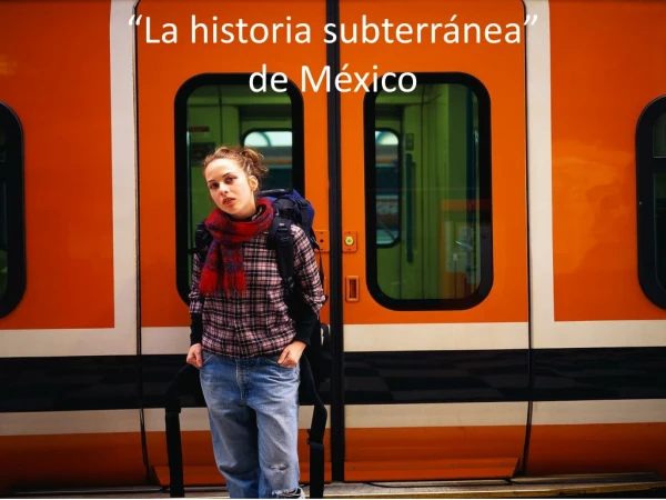 “La historia subterránea ” de México