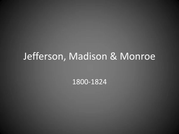 Jefferson, Madison &amp; Monroe
