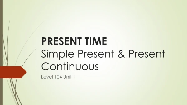 PRESENT TIME Simple Present &amp; Present Continuous
