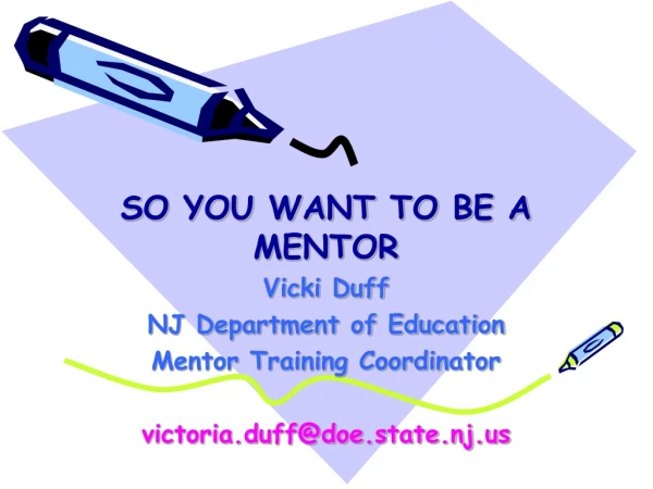 SO YOU WANT TO BE A MENTOR Vicki Duff NJ Department of Education Mentor Training Coordinator