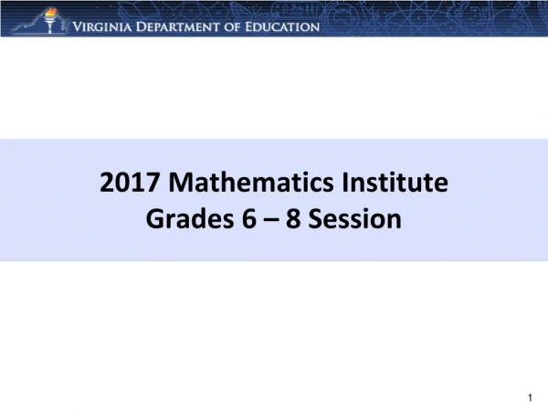 2017 Mathematics Institute Grades 6 – 8 Session