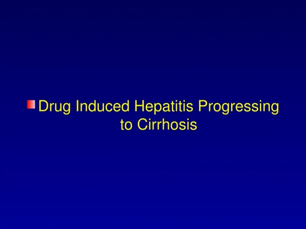 Drug Induced Hepatitis Progressing to Cirrhosis