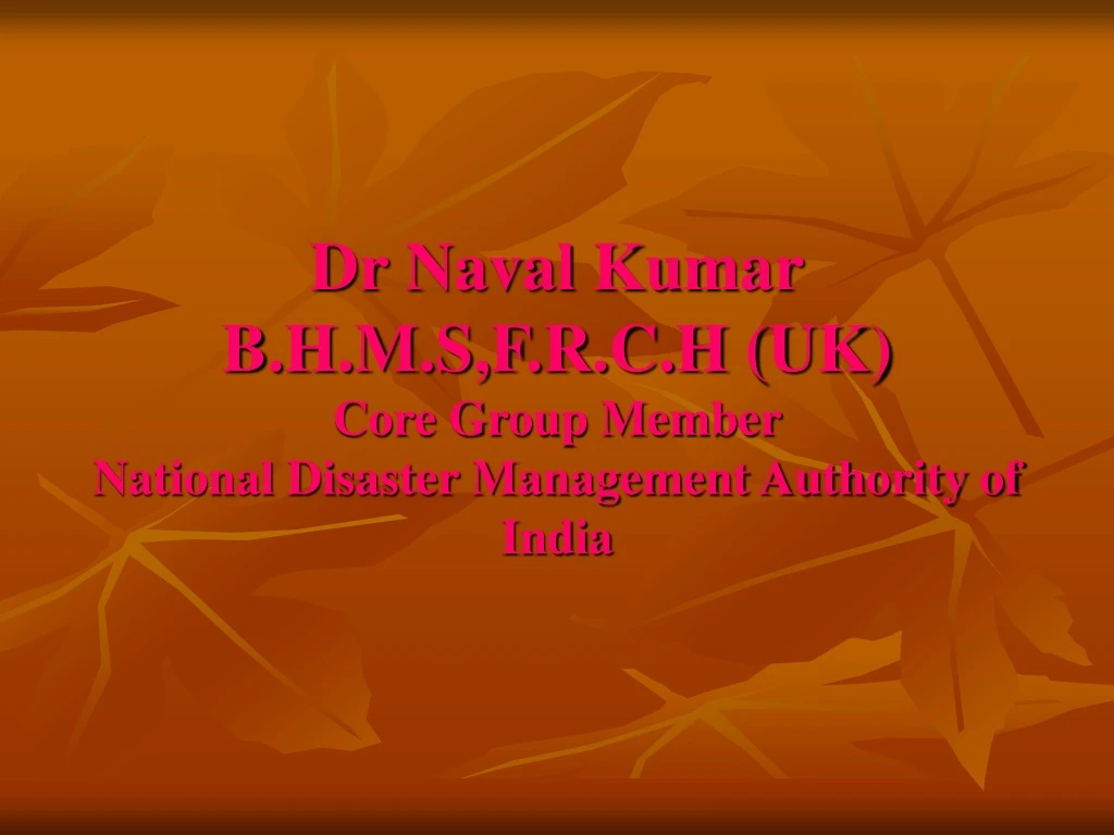 dr naval kumar b h m s f r c h uk core group member national disaster management authority of india