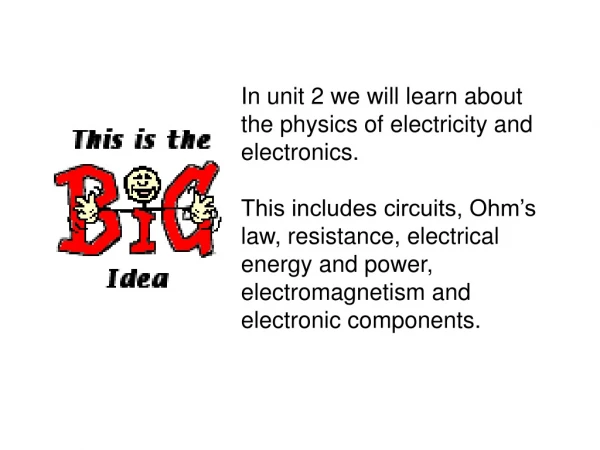 In unit 2 we will learn about the physics of electricity and electronics.