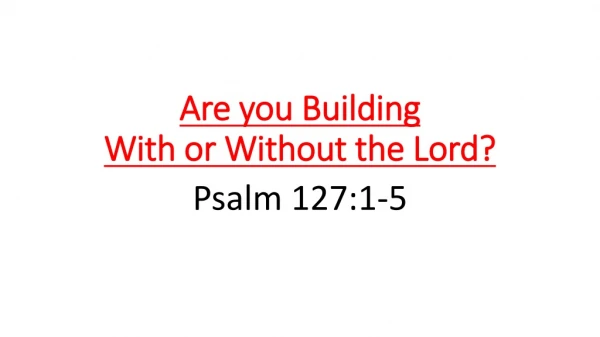 Are you Building With or Without the Lord?