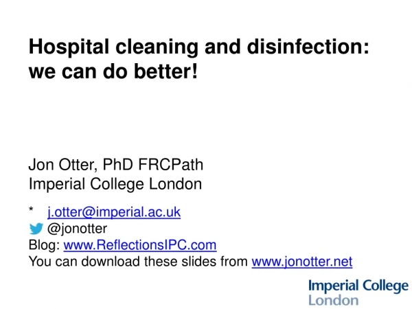 Hospital cleaning and disinfection: we can do better! Jon Otter, PhD FRCPath