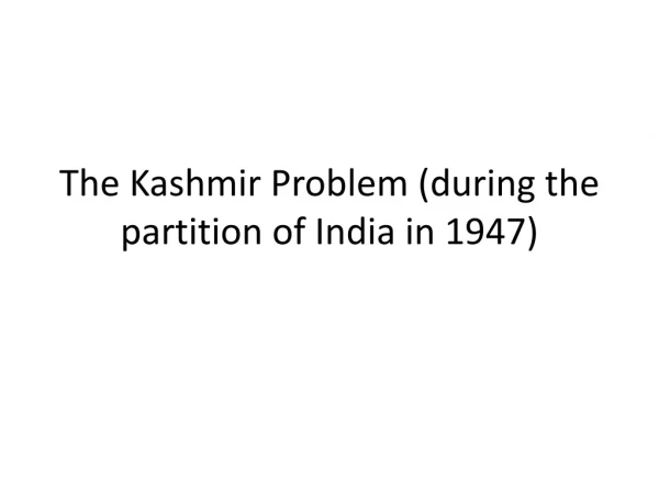 The Kashmir Problem (during the partition of India in 1947)
