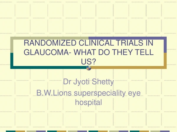 RANDOMIZED CLINICAL TRIALS IN GLAUCOMA- WHAT DO THEY TELL US?