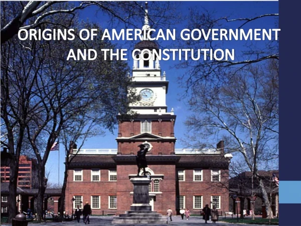 ORIGINS OF AMERICAN GOVERNMENT AND THE CONSTITUTION