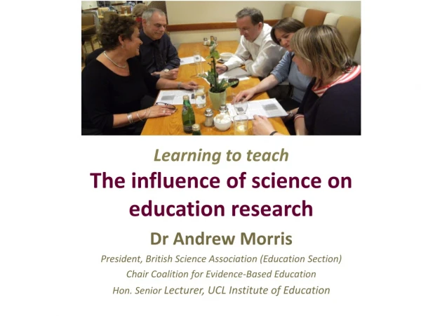 Learning to teach The influence of science on education research Dr Andrew Morris