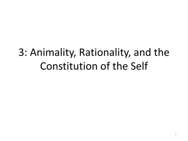 3: Animality , Rationality, and the Constitution of the Self