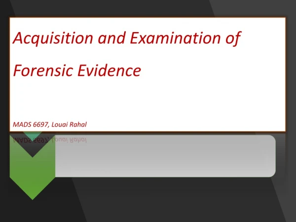 Acquisition and Examination of Forensic Evidence MADS 6697, Louai Rahal