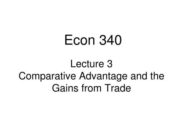 Lecture 3 Comparative Advantage and the Gains from Trade