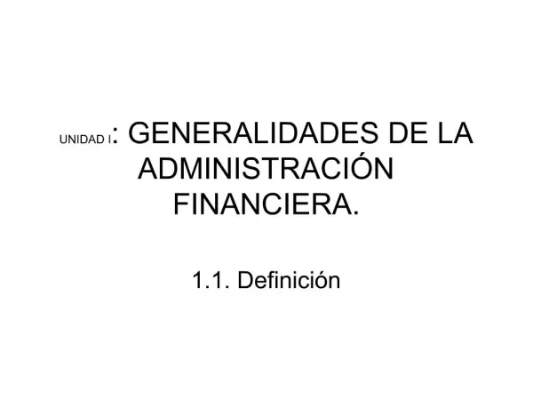UNIDAD I: GENERALIDADES DE LA ADMINISTRACI N FINANCIERA.