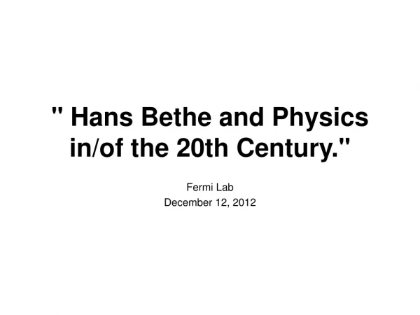 &quot; Hans Bethe and Physics in/of the 20th Century.&quot;
