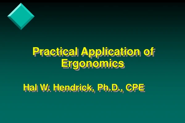 Practical Application of 		 Ergonomics Hal W. Hendrick, Ph.D., CPE