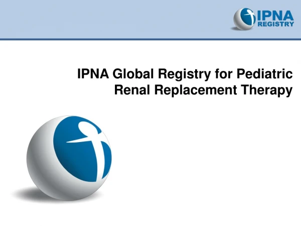 IPNA Global Registry for Pediatric Renal Replacement Therapy