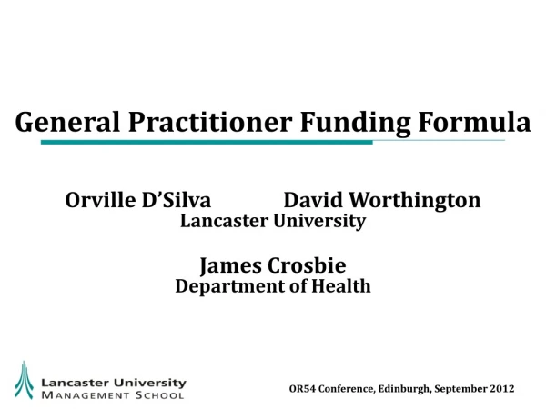 General Practitioner Funding Formula Orville D’Silva 	 	David Worthington Lancaster University