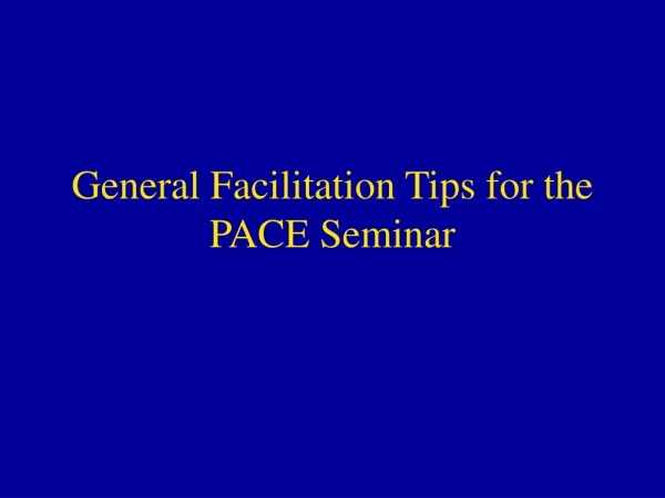 General Facilitation Tips for the PACE Seminar