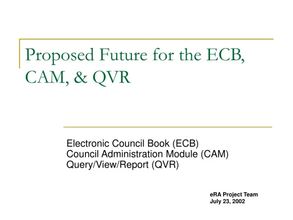 Proposed Future for the ECB, CAM, &amp; QVR