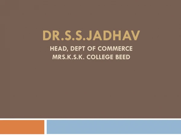 Dr.S.S.Jadhav Head, Dept of Commerce mrs.k.s.k . college beed
