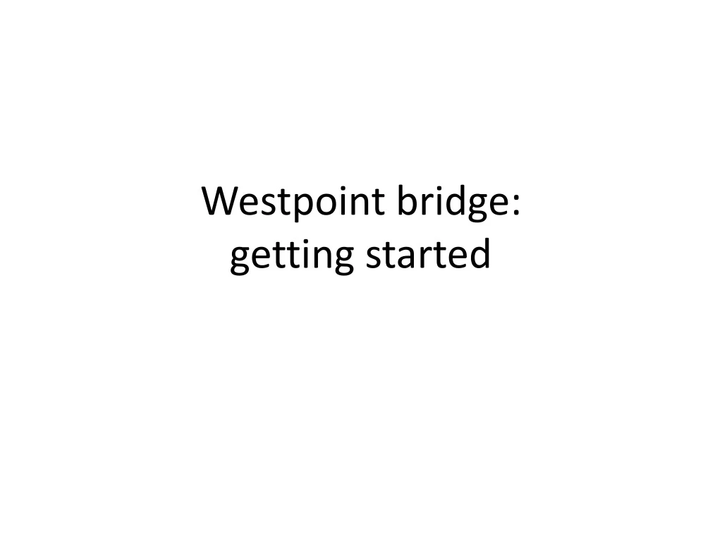 westpoint bridge getting started