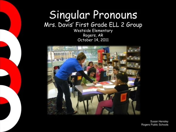 Singular Pronouns Mrs. Davis’ First Grade ELL 2 Group Westside Elementary Rogers, AR