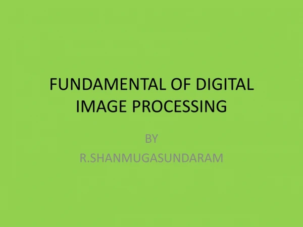 FUNDAMENTAL OF DIGITAL IMAGE PROCESSING