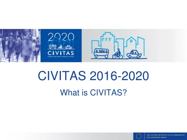 CIVITAS 2016-2020 What is CIVITAS?