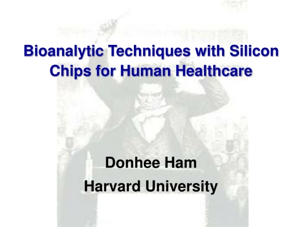 Bioanalytic Techniques with Silicon Chips for Human Healthcare D onhee Ham H arvard University