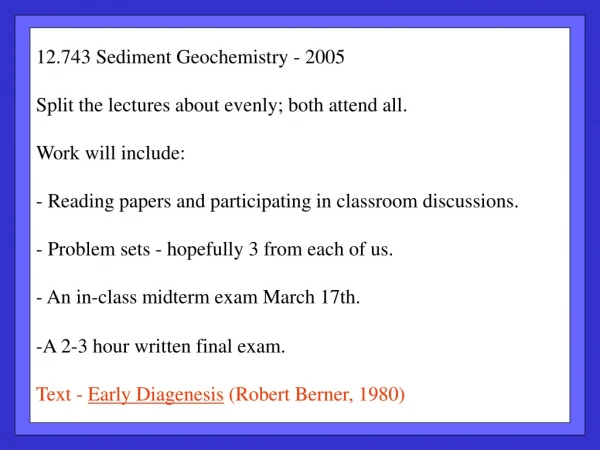 12.743 Sediment Geochemistry - 2005 Split the lectures about evenly; both attend all.