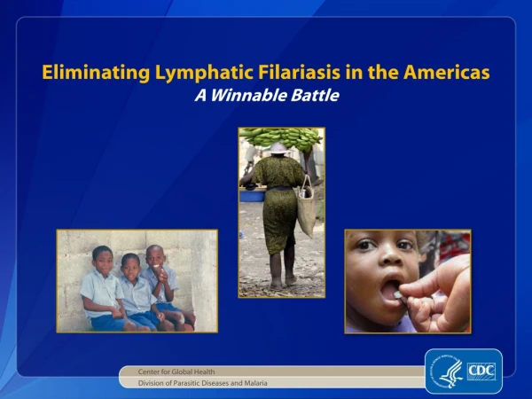 Eliminating Lymphatic Filariasis in the Americas A Winnable Battle