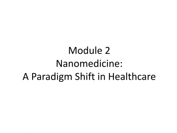 Module 2 Nanomedicine : A Paradigm Shift in Healthcare