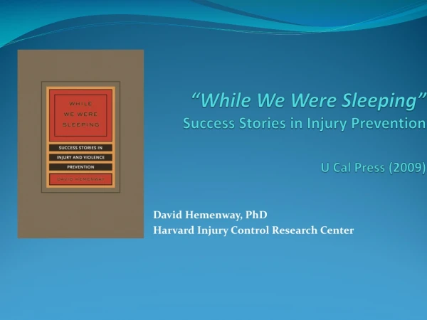 “While We Were Sleeping” Success Stories in Injury Prevention U Cal Press (2009)
