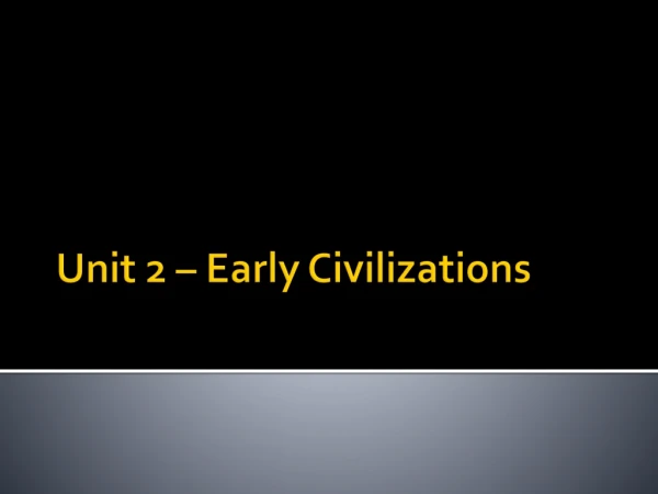 Unit 2 – Early Civilizations