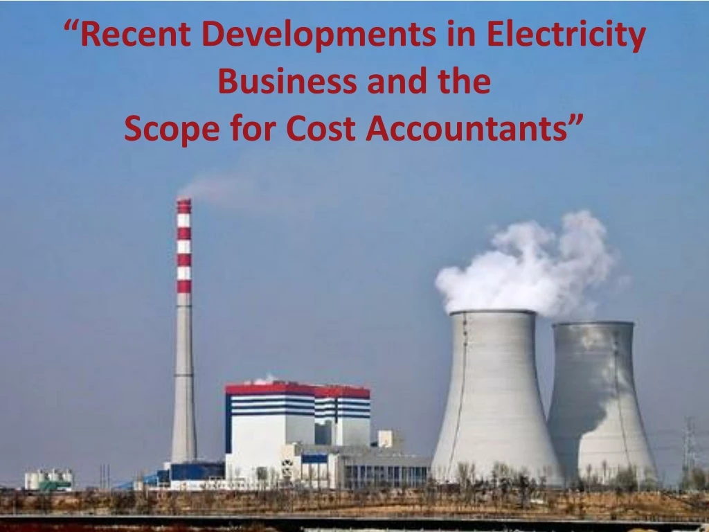 recent developments in electricity business and the scope for cost accountants