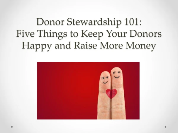 Donor Stewardship 101: Five Things to Keep Your Donors Happy and Raise More Money