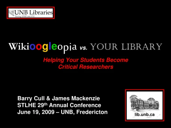 Wiki o o g l e o pi a vs. Your Library Helping Your Students Become Critical Researchers