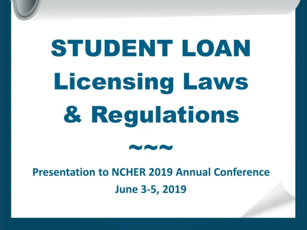 STUDENT LOAN Licensing Laws &amp; Regulations ~~~ Presentation to NCHER 2019 Annual Conference