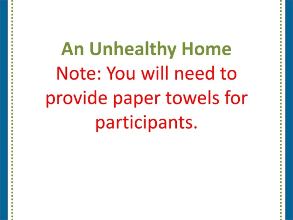 An Unhealthy Home Note: You will need to provide paper towels for participants.