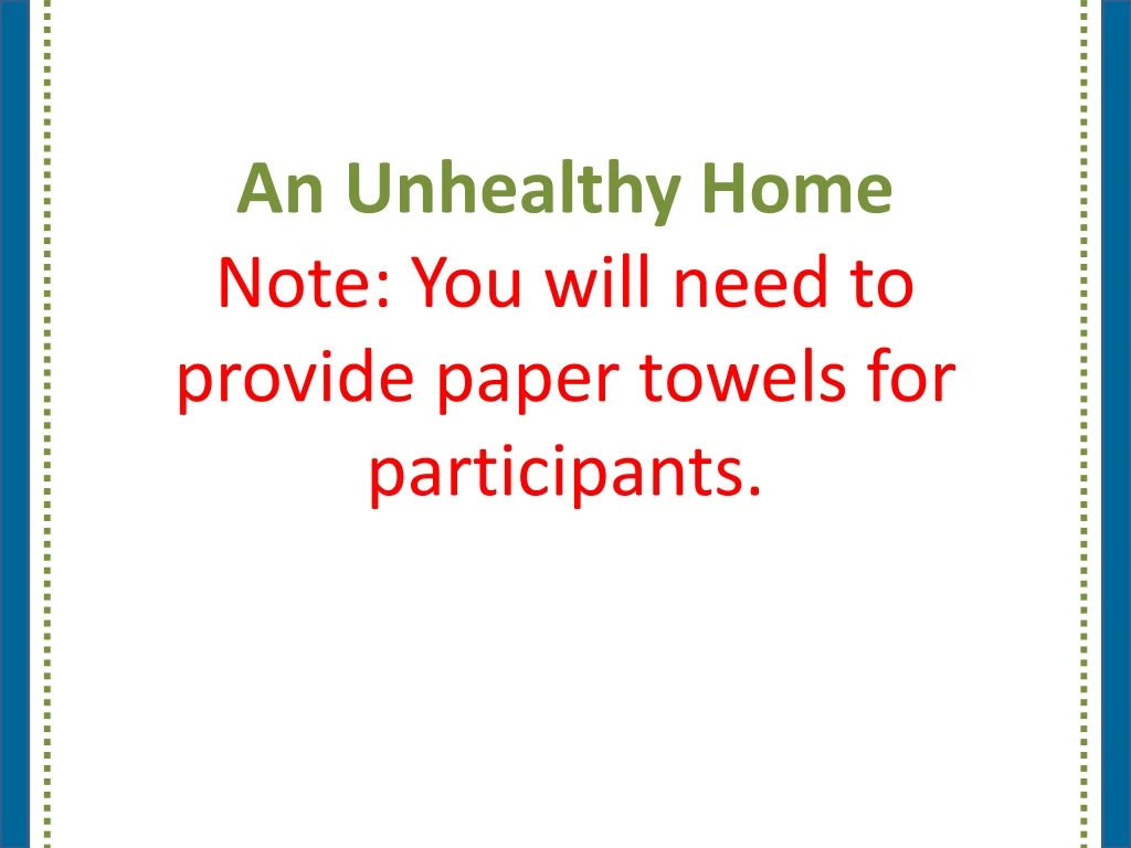 an unhealthy home note you will need to provide paper towels for participants
