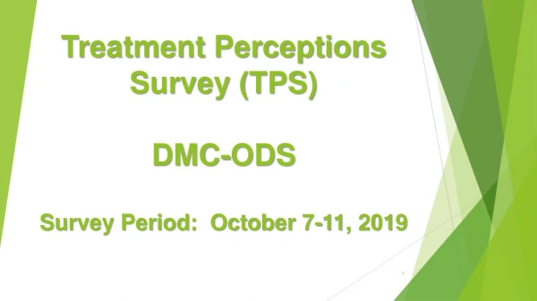 Treatment Perceptions Survey ( TPS ) DMC-ODS Survey Period: October 7-11, 2019